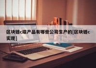 区块链c端产品有哪些公司生产的[区块链c实现]